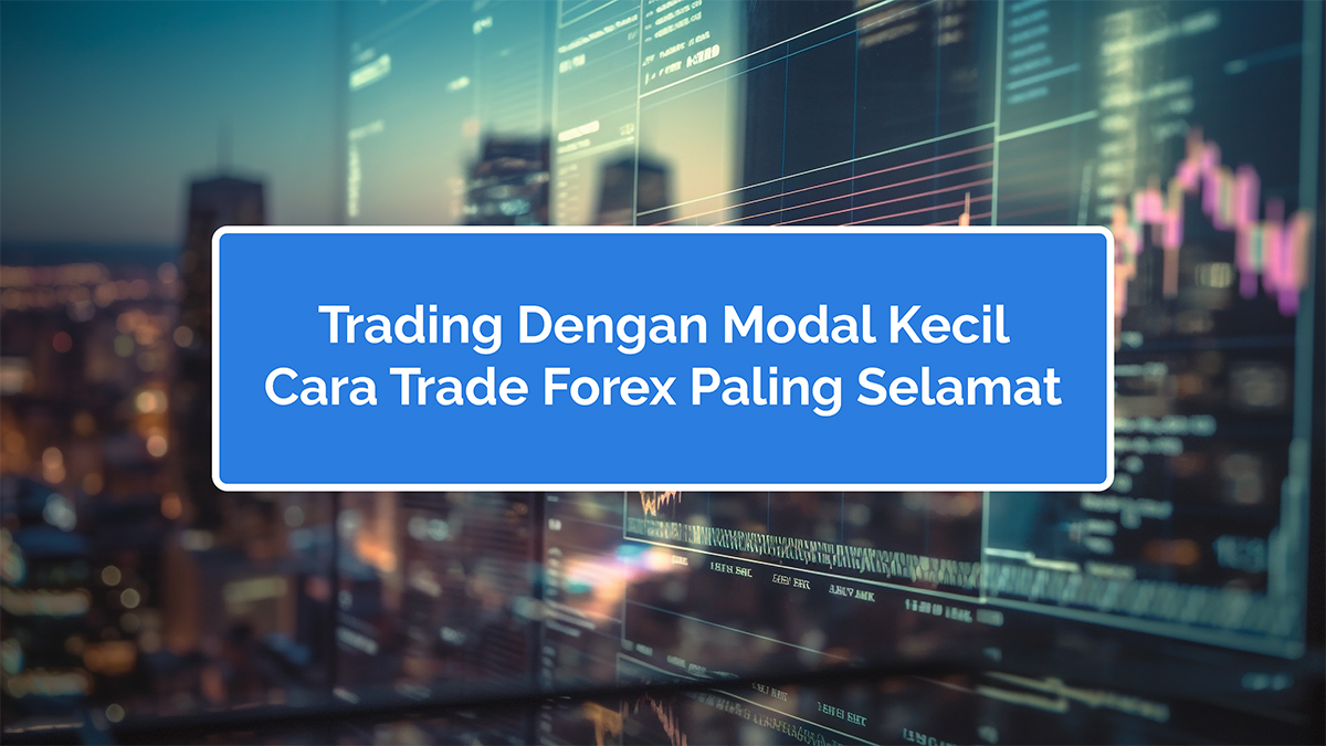 Trading Dengan Modal Kecil – Cara Trade Forex Paling Selamat